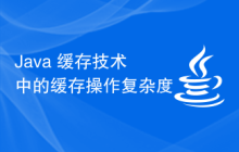 Java 缓存技术中的缓存操作复杂度