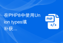 在PHP8中使用Union types填补获取类型缺失的问题
