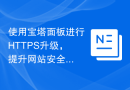 使用宝塔面板进行HTTPS升级，提升网站安全性
