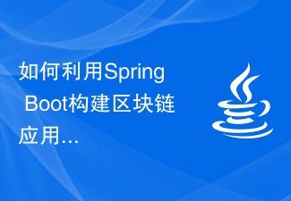 Comment utiliser Spring Boot pour créer des applications blockchain et des contrats intelligents
