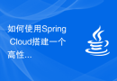 如何使用Spring Cloud搭建一个高性能的微服务集群