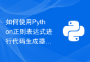 如何使用Python正则表达式进行代码生成器开发