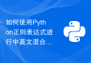 如何使用Python正则表达式进行中英文混合字符串匹配