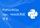 Python和Django：Web应用程序开发的最新实践