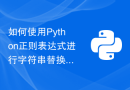 如何使用Python正则表达式进行字符串替换