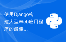 使用Django构建大型Web应用程序的最佳实践