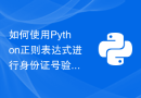 如何使用Python正则表达式进行身份证号验证