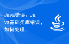 Java錯(cuò)誤：Java基礎(chǔ)類(lèi)庫(kù)錯(cuò)誤，如何處理和避免