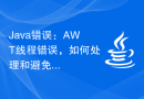 Java错误：AWT线程错误，如何处理和避免