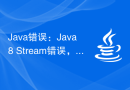 Java错误：Java8 Stream错误，如何处理和避免