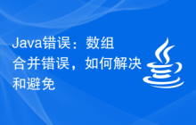 Java錯誤：數(shù)組合并錯誤，如何解決和避免