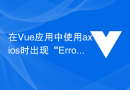 在Vue应用中使用axios时出现“Error: Network Error”怎么解决？