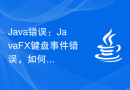 Java错误：JavaFX键盘事件错误，如何处理和避免