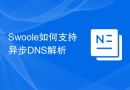 Swoole如何支持异步DNS解析