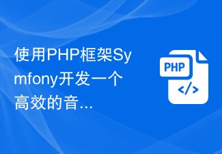 PHP フレームワーク Symfony を使用して効率的な音楽プレーヤーを開発する