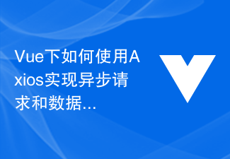 Vue下如何使用Axios实现异步请求和数据交互?