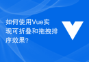 如何使用Vue实现可折叠和拖拽排序效果？