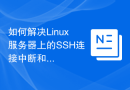 如何解决Linux服务器上的SSH连接中断和拒绝问题
