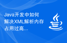 Java開(kāi)發(fā)中如何解決XML解析內(nèi)存占用過(guò)高問(wèn)題