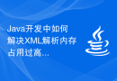 Java开发中如何解决XML解析内存占用过高问题