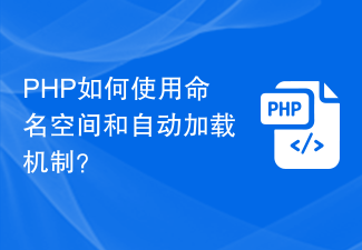 PHP如何使用命名空间和自动加载机制？