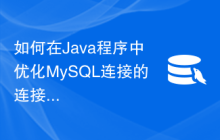 如何在Java程序中优化MySQL连接的连接池性能？
