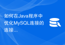 如何在Java程序中优化MySQL连接的连接池性能？
