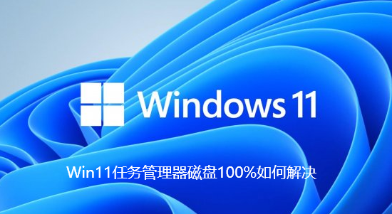 Win11任务管理器磁盘100%如何解决