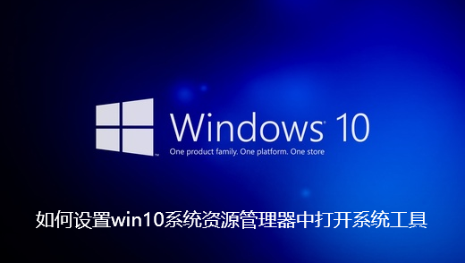 如何设置win10系统资源管理器中打开系统工具