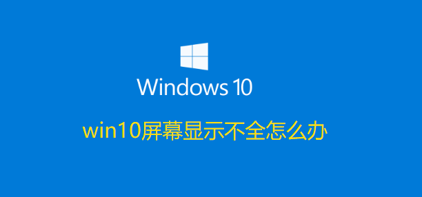 Bagaimana untuk menyelesaikan masalah skrin tidak lengkap dalam Win10