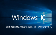 win10系统如何调整虚拟内存提高运行速度