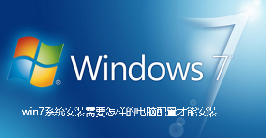 win7系統安裝需要怎樣的電腦配置才能安裝