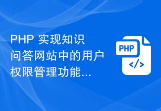 PHP implémente la fonction de gestion des droits des utilisateurs dans le site Web de questions et réponses de connaissances.