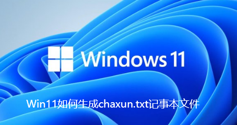 How to generate chaxun.txt notepad file in Win11