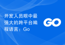 开发人员眼中最强大的跨平台编程语言：Go