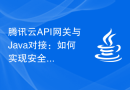 腾讯云API网关与Java对接：如何实现安全、高效的API调用？