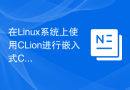 在Linux系统上使用CLion进行嵌入式C/C++开发的配置技巧