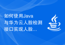 如何使用Java与华为云人脸检测接口实现人脸分析