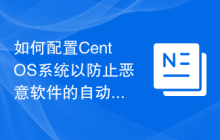 如何配置CentOS系统以防止恶意软件的自动安装