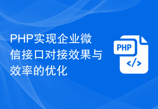 PHP はエンタープライズ WeChat インターフェースのドッキング効果と効率の最適化を実現します