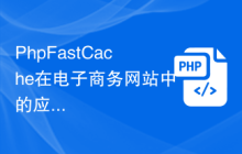 PhpFastCache在电子商务网站中的应用实践