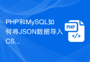 PHP和MySQL如何将JSON数据导入CSV文件？