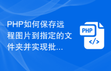 PHP如何保存远程图片到指定的文件夹并实现批量保存？