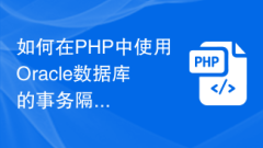 PHP에서 Oracle 데이터베이스 트랜잭션 격리 및 동시성 제어 기술을 사용하는 방법
