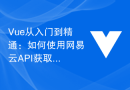 Vue从入门到精通：如何使用网易云API获取热门音乐列表