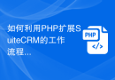 如何利用PHP扩展SuiteCRM的工作流程