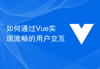如何通过Vue实现流畅的用户交互