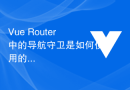 Vue Router中的导航守卫是如何使用的？