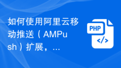Alibaba Cloud Mobile Push (AMPush) 拡張機能を使用して、PHP アプリケーションにメッセージ プッシュ機能を実装する方法