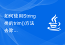 如何使用String类的trim()方法去除字符串两端的空白字符